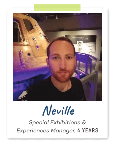 Neville Special Exhibitions & Experiences Manager, 4 YEARS
