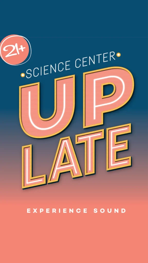 21+ Event; Science Center Up Late: Experience Sound